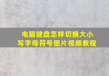 电脑键盘怎样切换大小写字母符号图片视频教程