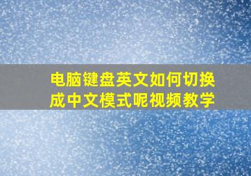 电脑键盘英文如何切换成中文模式呢视频教学