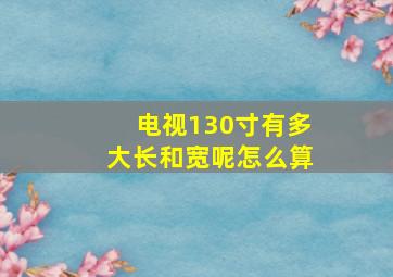 电视130寸有多大长和宽呢怎么算