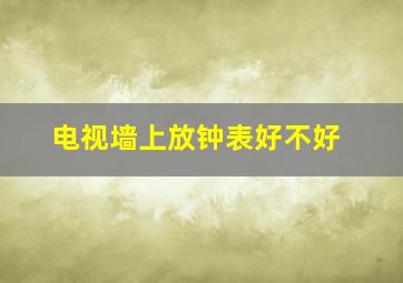 电视墙上放钟表好不好