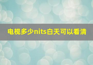 电视多少nits白天可以看清