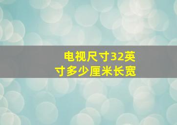 电视尺寸32英寸多少厘米长宽