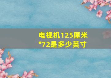 电视机125厘米*72是多少英寸