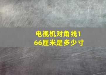 电视机对角线166厘米是多少寸