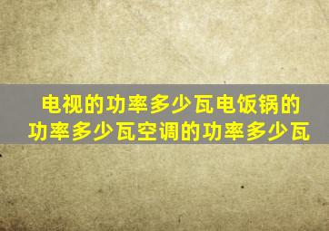 电视的功率多少瓦电饭锅的功率多少瓦空调的功率多少瓦