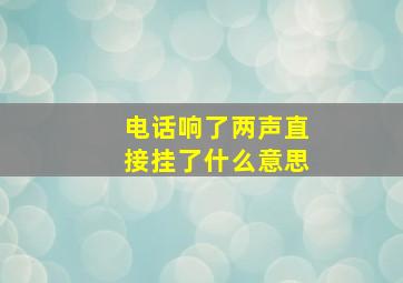 电话响了两声直接挂了什么意思