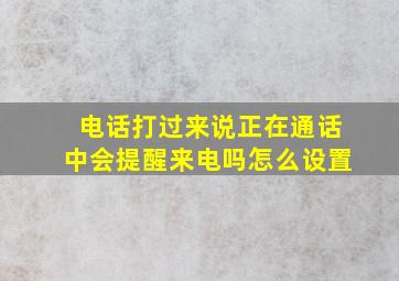 电话打过来说正在通话中会提醒来电吗怎么设置