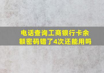 电话查询工商银行卡余额密码错了4次还能用吗