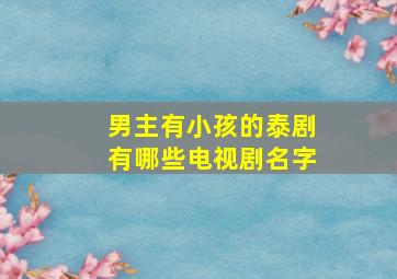 男主有小孩的泰剧有哪些电视剧名字