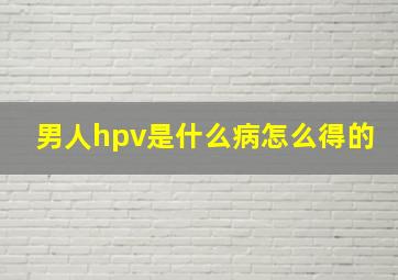 男人hpv是什么病怎么得的