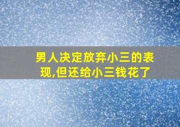 男人决定放弃小三的表现,但还给小三钱花了