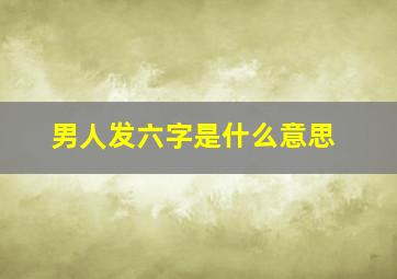 男人发六字是什么意思