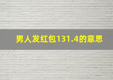 男人发红包131.4的意思