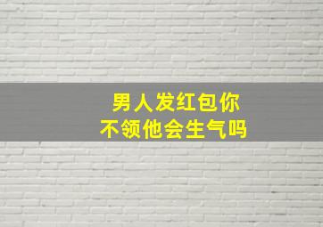 男人发红包你不领他会生气吗