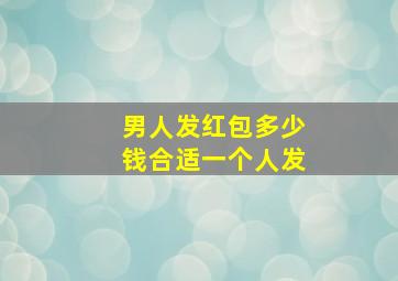 男人发红包多少钱合适一个人发