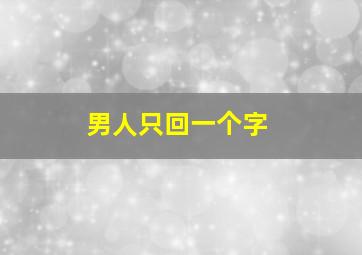 男人只回一个字