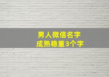 男人微信名字成熟稳重3个字