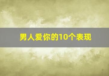 男人爱你的10个表现