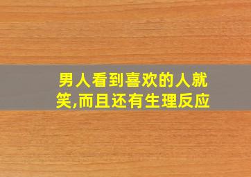 男人看到喜欢的人就笑,而且还有生理反应