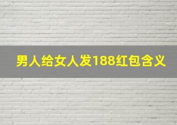 男人给女人发188红包含义