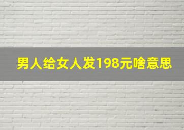 男人给女人发198元啥意思