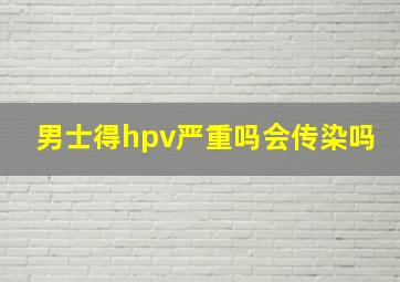 男士得hpv严重吗会传染吗