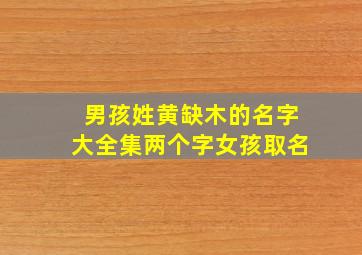 男孩姓黄缺木的名字大全集两个字女孩取名