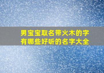 男宝宝取名带火木的字有哪些好听的名字大全