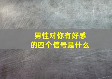 男性对你有好感的四个信号是什么