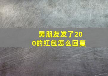 男朋友发了200的红包怎么回复