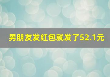 男朋友发红包就发了52.1元