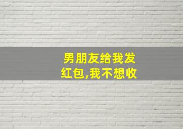 男朋友给我发红包,我不想收