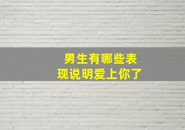 男生有哪些表现说明爱上你了