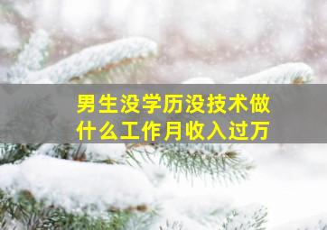 男生没学历没技术做什么工作月收入过万