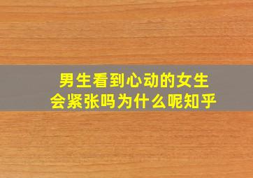 男生看到心动的女生会紧张吗为什么呢知乎