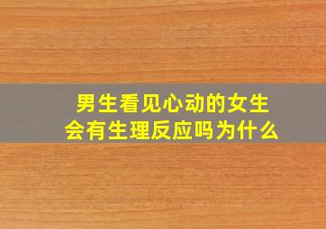 男生看见心动的女生会有生理反应吗为什么