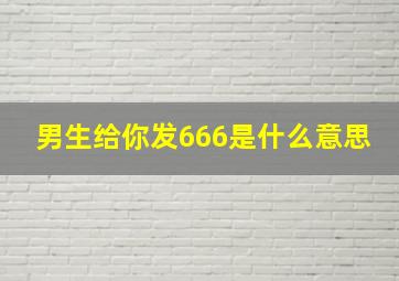 男生给你发666是什么意思