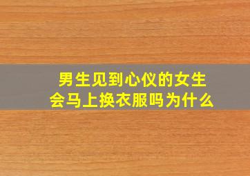 男生见到心仪的女生会马上换衣服吗为什么