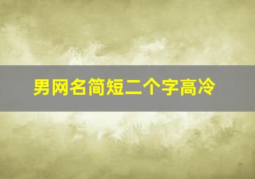 男网名简短二个字高冷