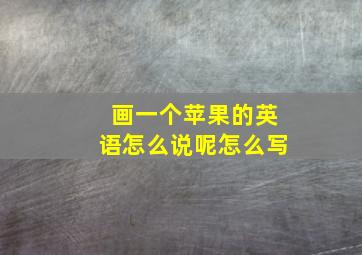 画一个苹果的英语怎么说呢怎么写