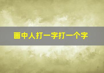 画中人打一字打一个字