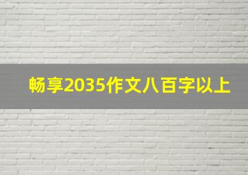 畅享2035作文八百字以上