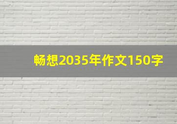 畅想2035年作文150字