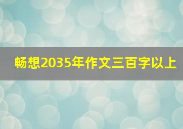 畅想2035年作文三百字以上