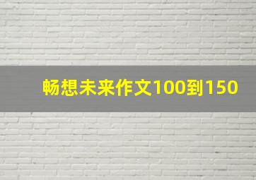 畅想未来作文100到150