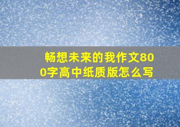 畅想未来的我作文800字高中纸质版怎么写