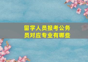 留学人员报考公务员对应专业有哪些