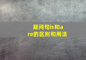 疑问句is和are的区别和用法