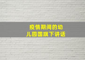 疫情期间的幼儿园国旗下讲话