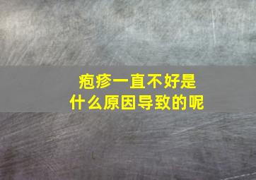 疱疹一直不好是什么原因导致的呢